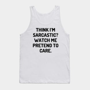 Think I’m sarcastic Watch me pretend to care Tank Top